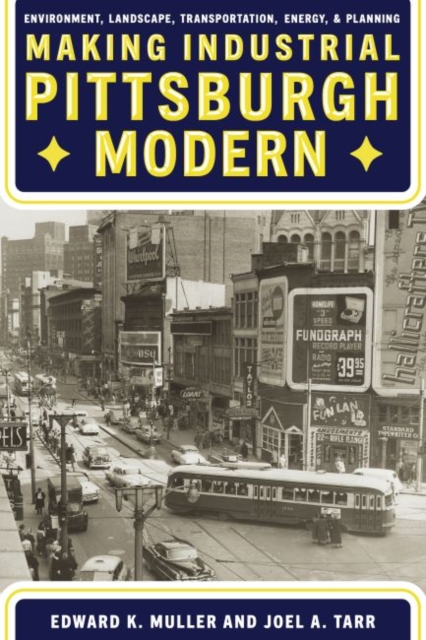 Making Industrial Pittsburgh Modern : Environment, Landscape, Transportation, Energy, and Planning, Hardback Book