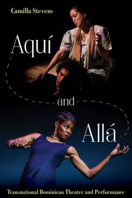 Aqui and Alla : Transnational Dominican Theater and Performance, Hardback Book