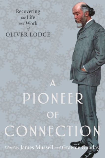 A Pioneer of Connection : Recovering the Life and Work of Oliver Lodge, Hardback Book