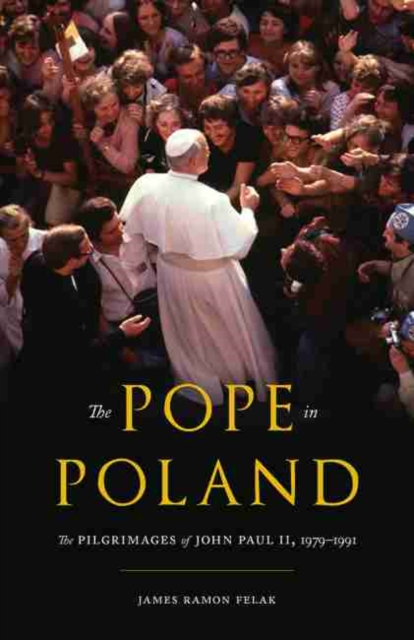 The Pope in Poland : The Pilgrimages of John Paul II, 1979-1991, Hardback Book