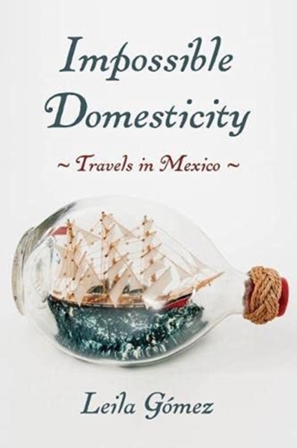 Impossible Domesticity : Travels in Mexico, Hardback Book