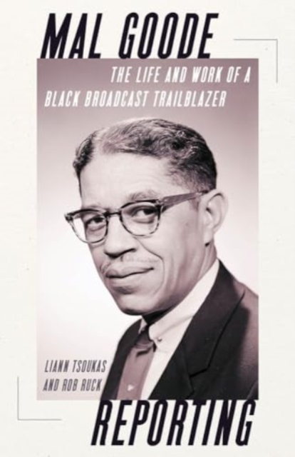 Mal Goode Reporting : The Life and Work of a Black Broadcast Trailblazer., Hardback Book