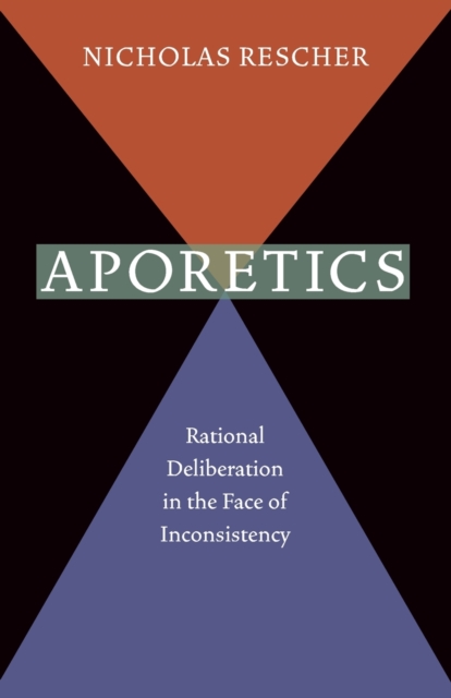 Aporetics : Rational Deliberation in the Face of Inconsistency, Paperback / softback Book