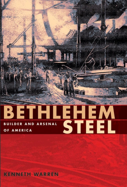 Bethlehem Steel : Builder and Arsenal of America, Paperback / softback Book