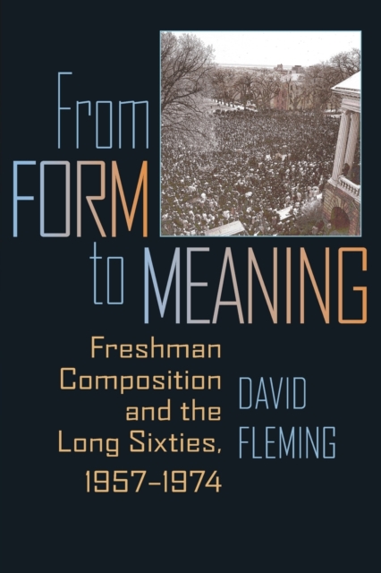 From Form to Meaning : Freshman Composition and the Long Sixties, 1957-1974, Paperback / softback Book