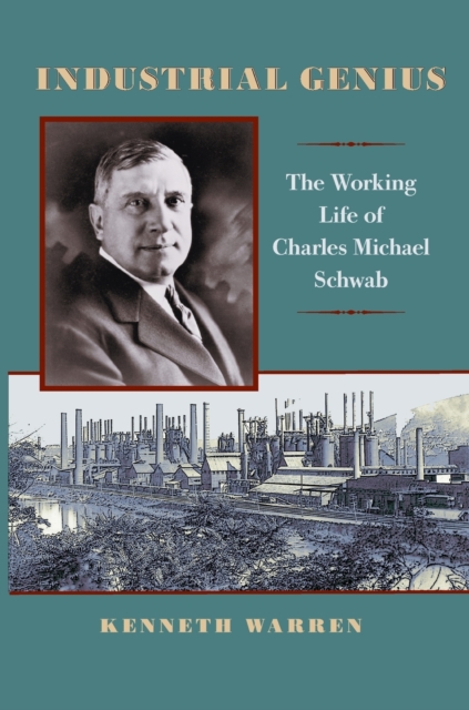 Industrial Genius : The Working Life of Charles Michael Schwab, Paperback / softback Book