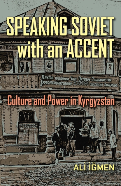 Speaking Soviet with an Accent : Culture and Power in Kyrgyzstan, Paperback / softback Book