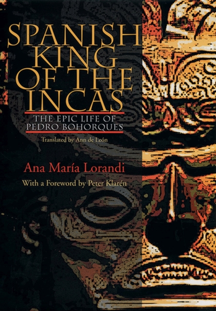 Spanish King Of The Incas : The Epic Life Of Pedro Bohorques, Paperback / softback Book