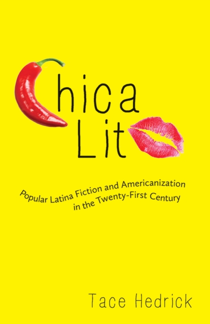 Chica Lit : Popular Latina Fiction and Americanization in the Twenty-First Century, Paperback / softback Book
