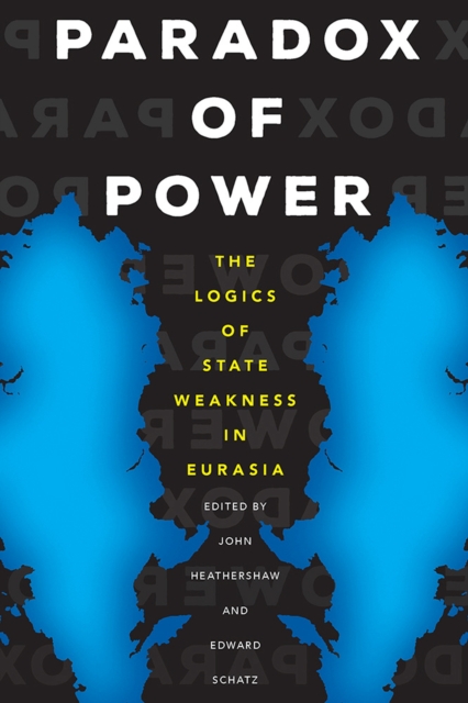 Paradox of Power : The Logics of State Weakness in Eurasia, Paperback / softback Book