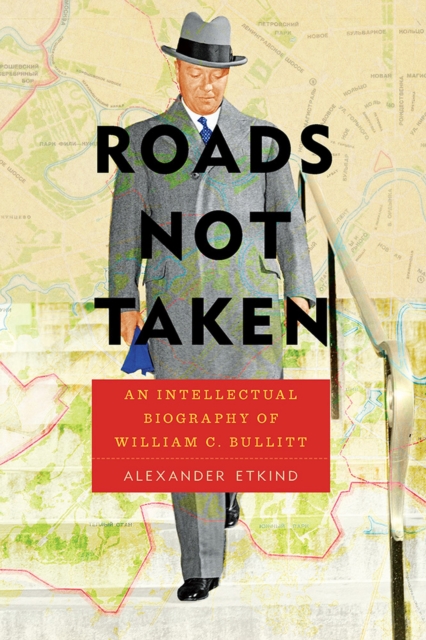 Roads Not Taken : An Intellectual Biography of William C. Bullitt, Paperback / softback Book