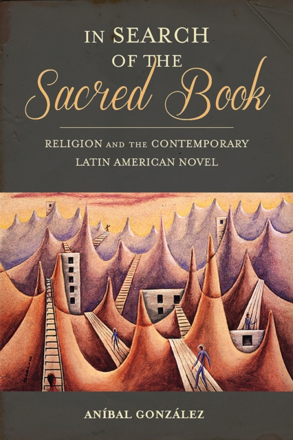 In Search of the Sacred Book : Religion and the Contemporary Latin American Novel, Paperback / softback Book