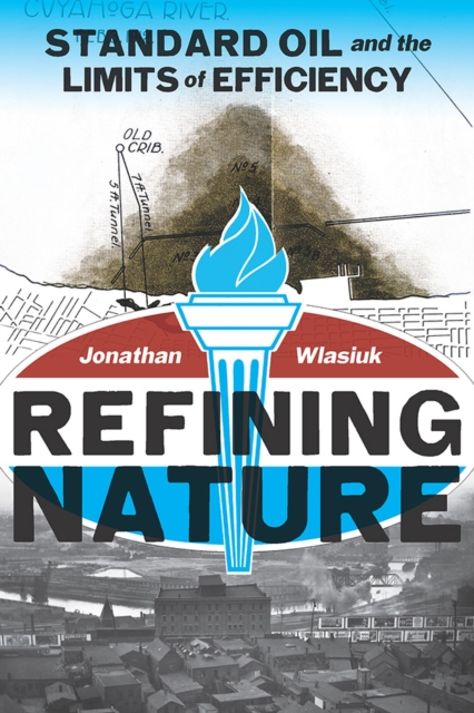 Refining Nature : Standard Oil and the limits of Efficiency, Paperback / softback Book
