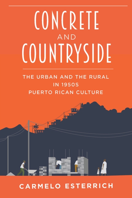 Concrete and Countryside : The Urban and the Rural in 1950s Puerto Rican Culture, Paperback / softback Book