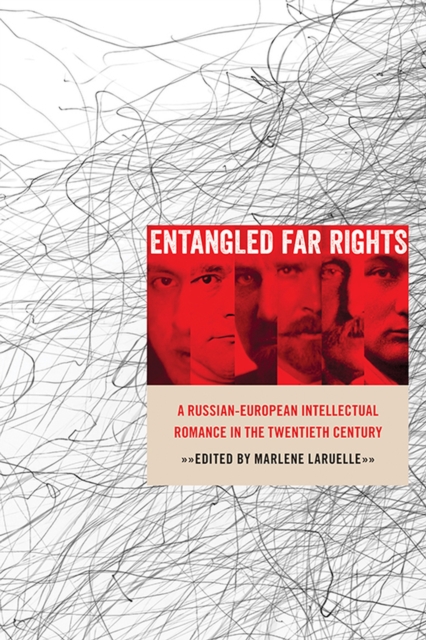Entangled Far Rights : A Russian-European Intellectual Romance in the Twentieth Century, Paperback / softback Book