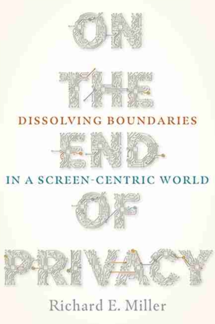 On the End of Privacy : Dissolving Boundaries in a Screen-Centric World, Paperback / softback Book