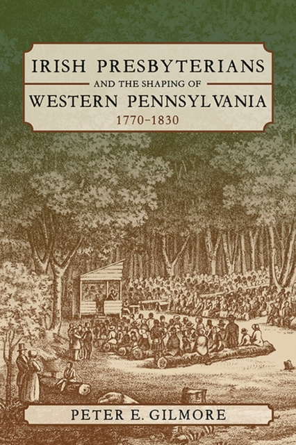 Irish Presbyterians and the Shaping of Western Pennsylvania, 1770-1830, Paperback / softback Book