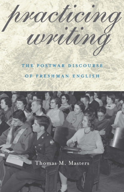 Practicing Writing : The Postwar Discourse of Freshman English, PDF eBook