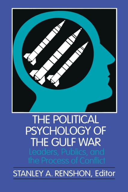 The Political Psychology of the Gulf War : Leaders, Publics, and the Process of Conflict, PDF eBook