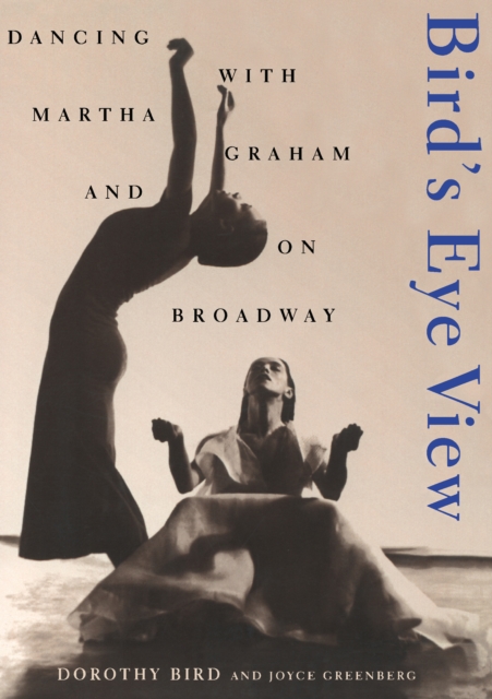 Birds Eye View : Dancing With Martha Graham And On Broadway, PDF eBook