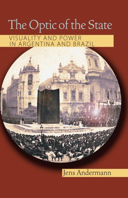 The Optic of the State : Visuality and Power in Argentina and Brazil, PDF eBook