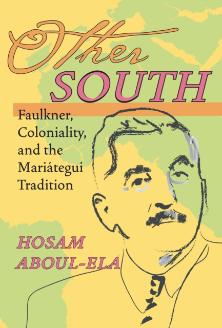 Other South : Faulkner, Coloniality, and the Mariategui Tradition, PDF eBook