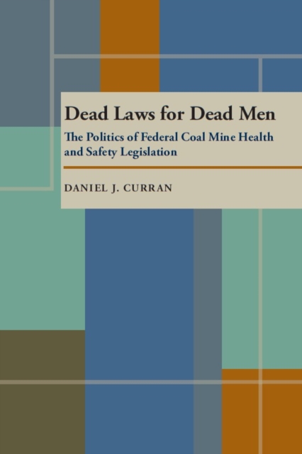 Dead Laws for Dead Men : The Politics of Federal Coal Mine Health and Safety Legislation, PDF eBook