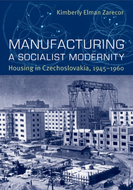 Manufacturing a Socialist Modernity : Housing in Czechoslovakia, 1945-1960, PDF eBook