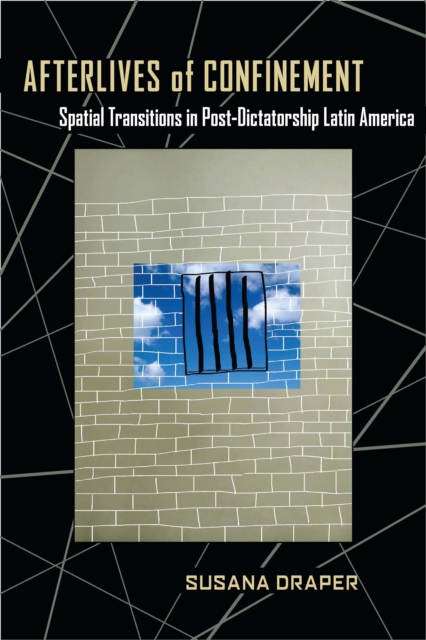 Afterlives of Confinement : Spatial Transitions in Postdictatorship Latin America, PDF eBook