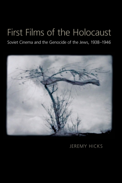First Films of the Holocaust : Soviet Cinema and the Genocide of the Jews, 1938-1946, EPUB eBook