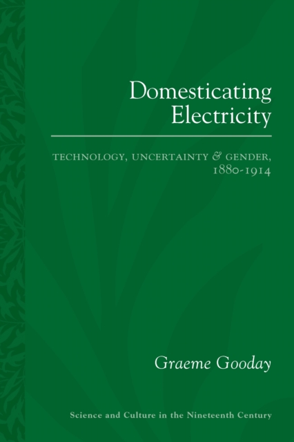 Domesticating Electricity : Technology, Uncertainty and Gender, 1880-1914, EPUB eBook