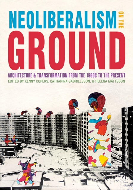 Neoliberalism on the Ground : Architecture and Transformation from the 1960s to the Present, EPUB eBook