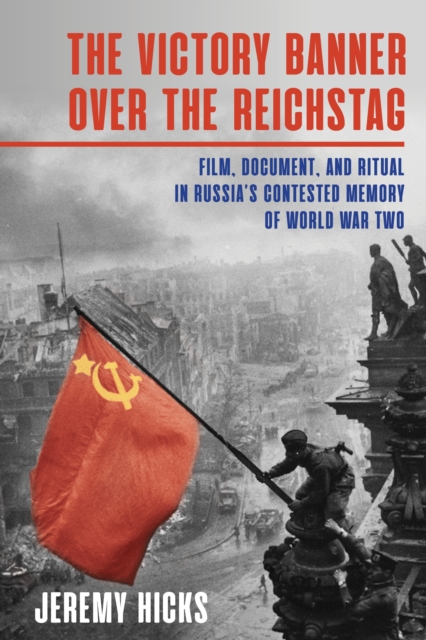 Victory Banner Over the Reichstag : Film, Document and Ritual in Russia's Contested Memory of World War II, EPUB eBook