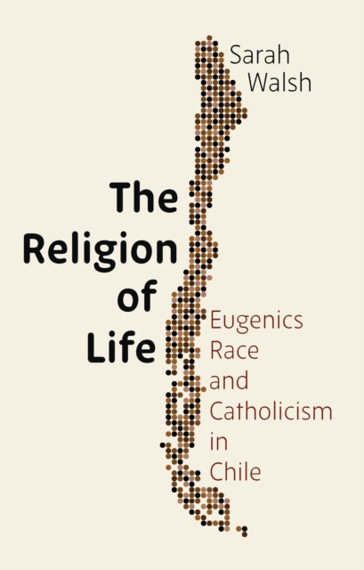 The Religion of Life : Eugenics, Race, and Catholicism in Chile, EPUB eBook