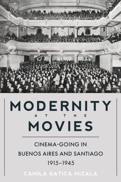 Modernity at the Movies : Cinema-going in Buenos Aires and Santiago, 1915-1945, EPUB eBook