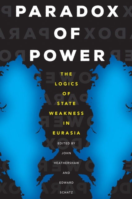 Paradox of Power : The Logics of State Weakness in Eurasia, PDF eBook