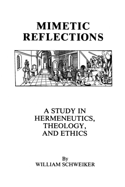 Mimetic Reflections : A Study in Hermeneutics, Theology, and Ethics, Hardback Book