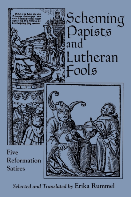 Scheming Papists and Lutheran Fools : Five Reformation Satires, Hardback Book