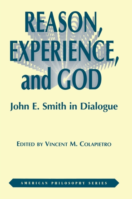 Reason, Experience, and God : John E. Smith in Dialogue, Hardback Book