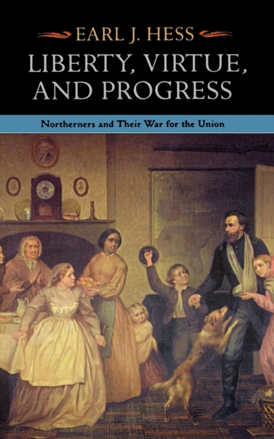 Liberty, Virtue, and Progress : Northerners and Their War for the Union, Hardback Book