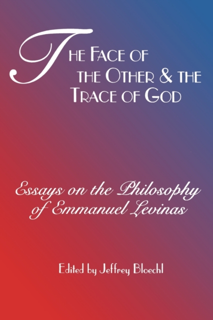 The Face of the Other and the Trace of God : Essays on the Philosophy of Emmanuel Levinas, Paperback / softback Book