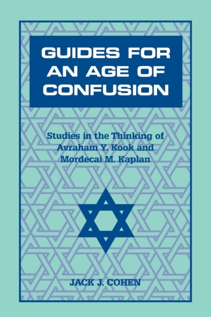 Guides For an Age of Confusion : Studies in the Thinking of Avraham Y. Kook and Mordecai M. Kaplan, Paperback / softback Book