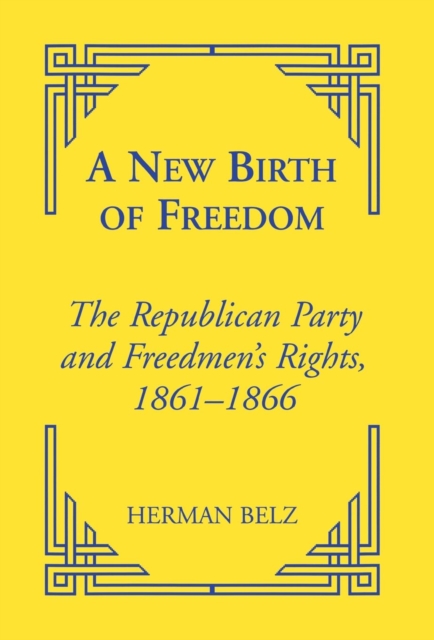 A New Birth of Freedom : The Republican Party and the Freedmen's Rights, Hardback Book