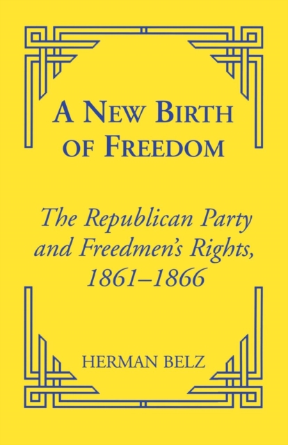 A New Birth of Freedom : The Republican Party and the Freedmen's Rights, Paperback / softback Book