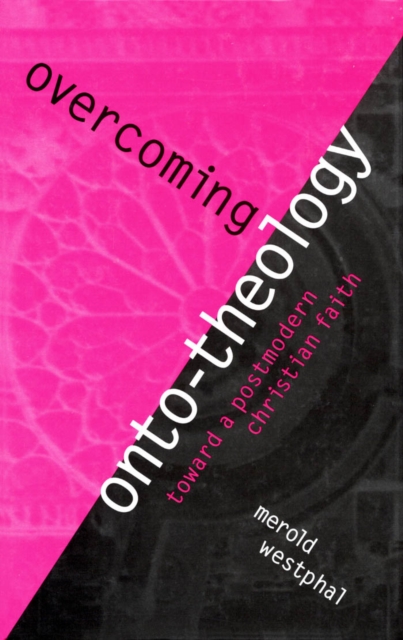 Overcoming Onto-Theology : Toward a Postmodern Christian Faith, Paperback / softback Book