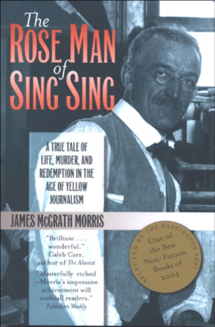 The Rose Man of Sing Sing : A True Tale of Life, Murder, and Redemption in the Age of Yellow Journalism, Hardback Book