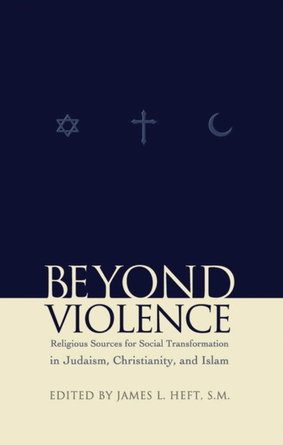 Beyond Violence : Religious Sources of Social Transformation in Judaism, Christianity, and Islam, Hardback Book
