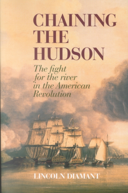 Chaining the Hudson : The Fight for the River in the American Revolution, Paperback / softback Book