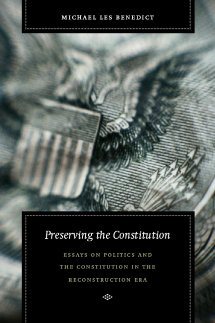 Preserving the Constitution : Essays on Politics and the Constitution in the Reconstruction Era, Hardback Book