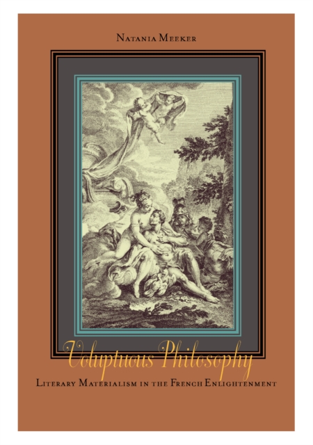 Voluptuous Philosophy : Literary Materialism in the French Enlightenment, Hardback Book